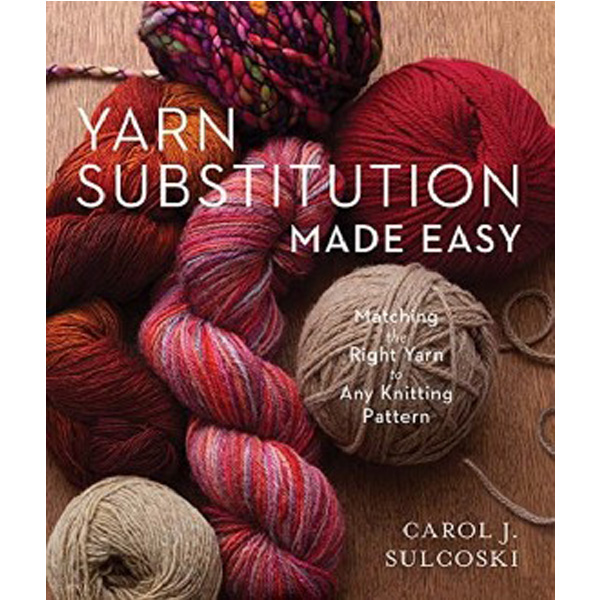 

Yarn Substitution Made Easy: Matching the Right Yarn to Any Knitting Pattern / Sulco...