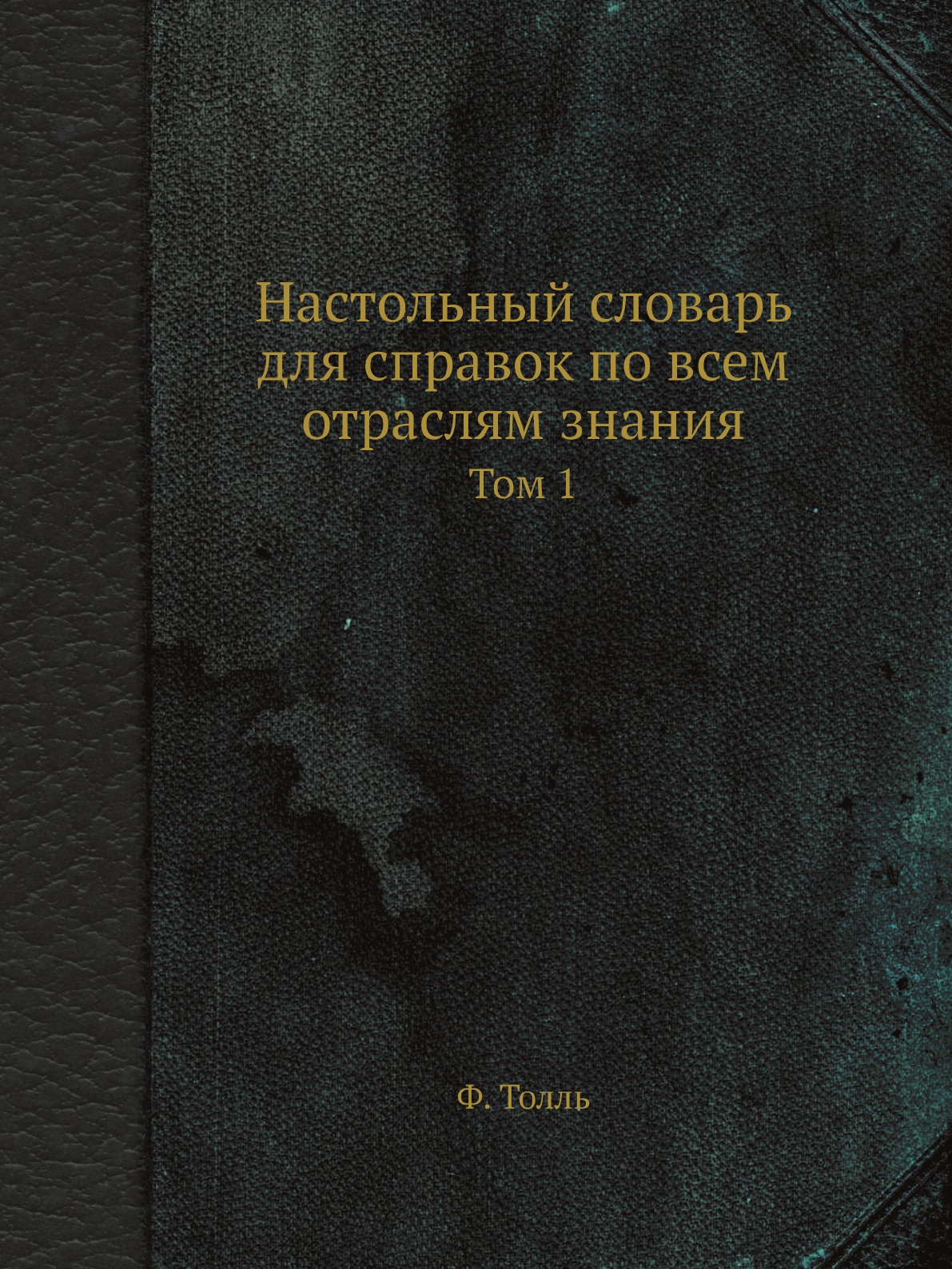 

Настольный словарь для справок по всем отраслям знания. Том 1