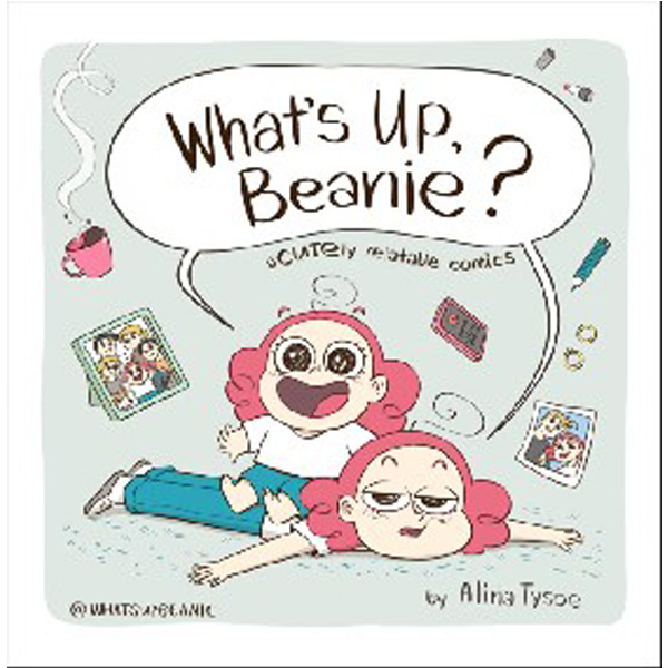 

What's Up, Beanie': Acutely Relatable Comics / Tysoe Alina