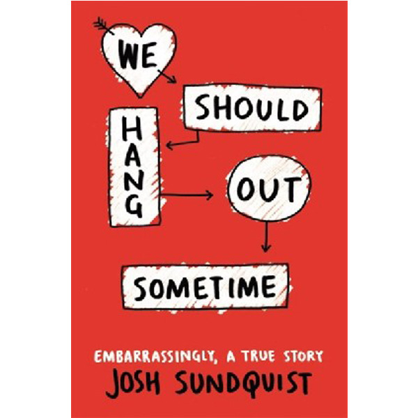 

We Should Hang Out Sometime: Embarrassingly, a True Story / Sundquist Josh