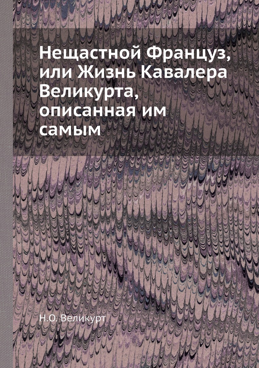 

Книга Нещастной Француз, или Жизнь Кавалера Великурта, описанная им самым