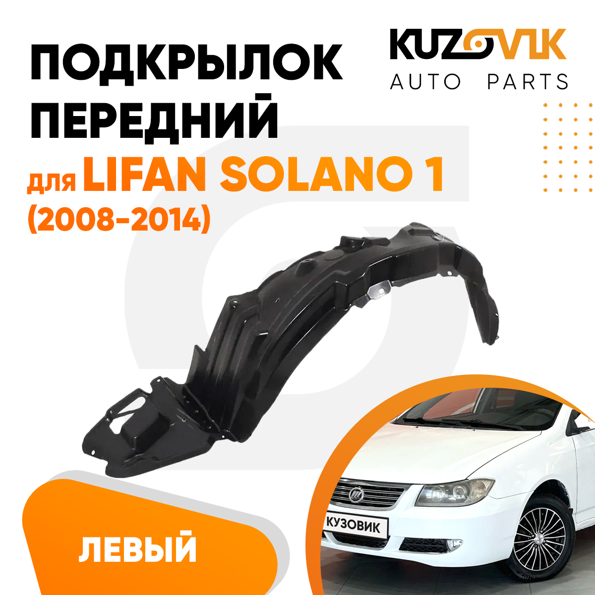 

Подкрылок Kuzovik передний левый Лифан Солано Lifan Solano 1 (2008-2014) KZVK5710048274, Подкрылок передний для Лифан Солано Lifan Solano 1 (2008-2014) левый