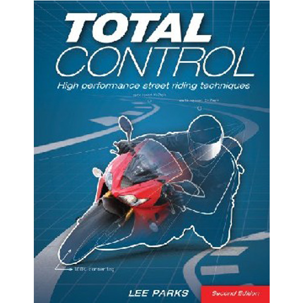 

Total Control: High Performance Street Riding Techniques, 2nd Edition / Parks Lee