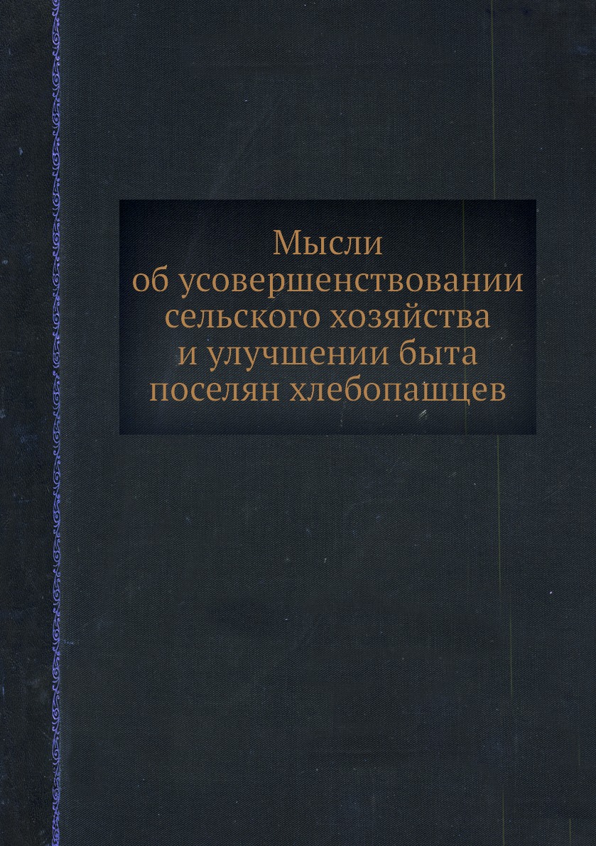 

Книга Мысли об усовершенствовании сельского хозяйства и улучшении быта поселян хлебопашцев