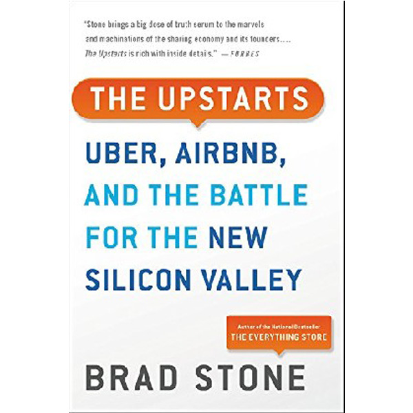 

The Upstarts: Uber, Airbnb, and the Battle for the New Silicon Valley / Brad Stone