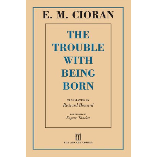 

The Trouble with Being Born / Cioran E. M.