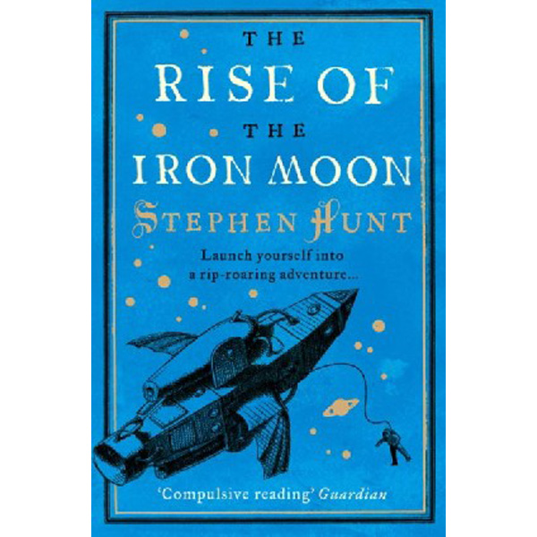 

The rise of the iron moon / Stephen Hunt