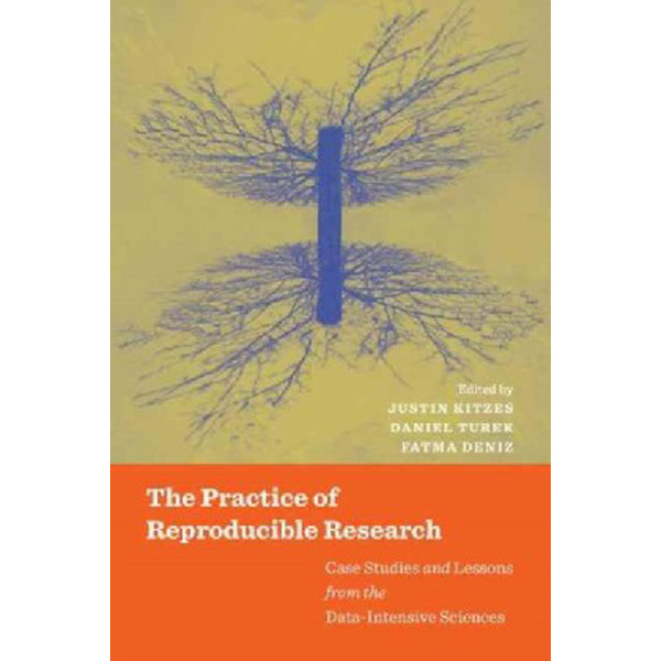 

The Practice of Reproducible Research / Justin Kitzes