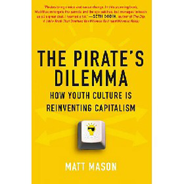

The Pirate's Dilemma: How Youth Culture Is Reinventing Capitalism / Mason Matt