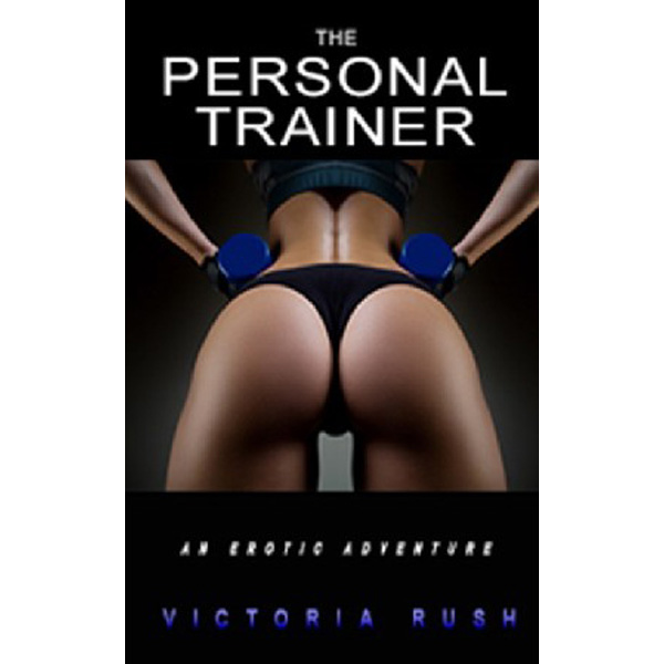 

The Personal Trainer: An Erotic Adventure / Rush Victoria