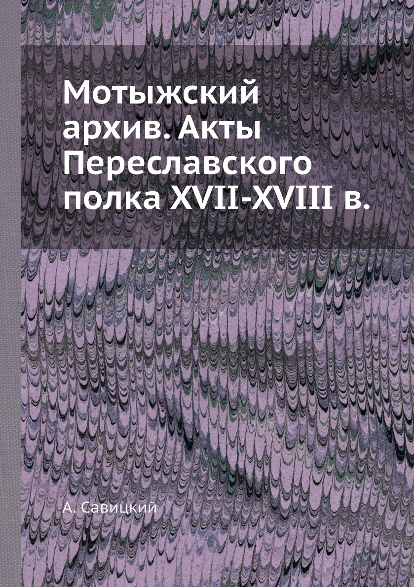

Книга Мотыжский архив. Акты Переславского полка XVII-XVIII в.