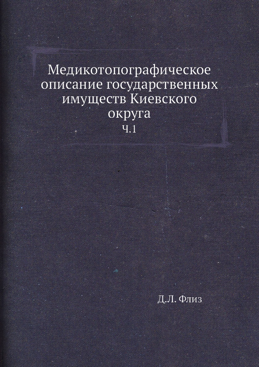 

Книга Медикотопографическое описание государственных имуществ Киевского округа. Ч.1
