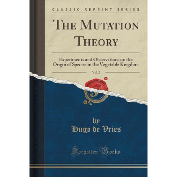 

The Mutation Theory, Vol. 2: Experiments and Observations on the Origin of Species in ...