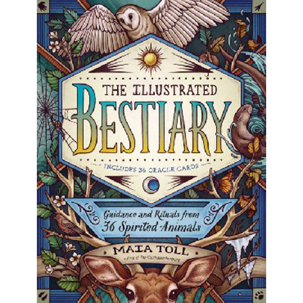 

The Illustrated Bestiary: Guidance and Rituals from 36 Inspiring Animals / Toll Maia