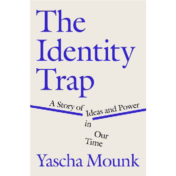 

The Identity Trap : A Story of Ideas and Power in Our Time. / Mounk, Yascha