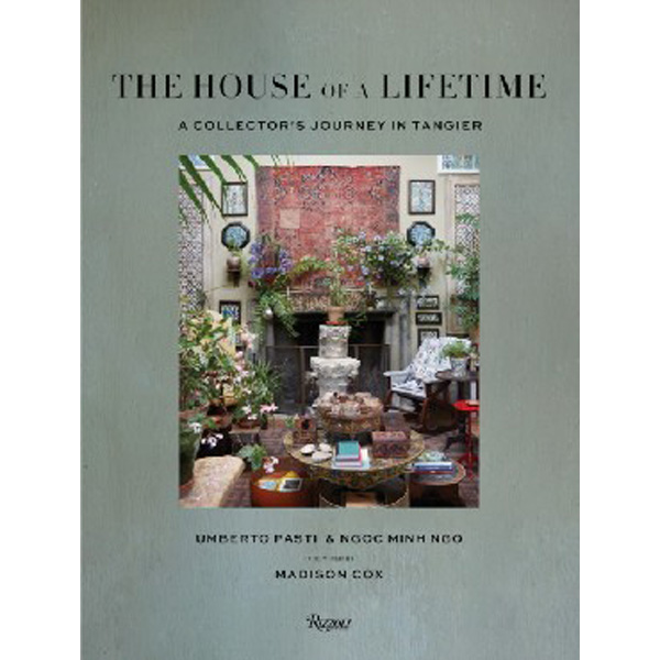 

The House of a Lifetime: A Collector's Journey in Tangier / Umberto Pasti, Ngoc Minh Ngo