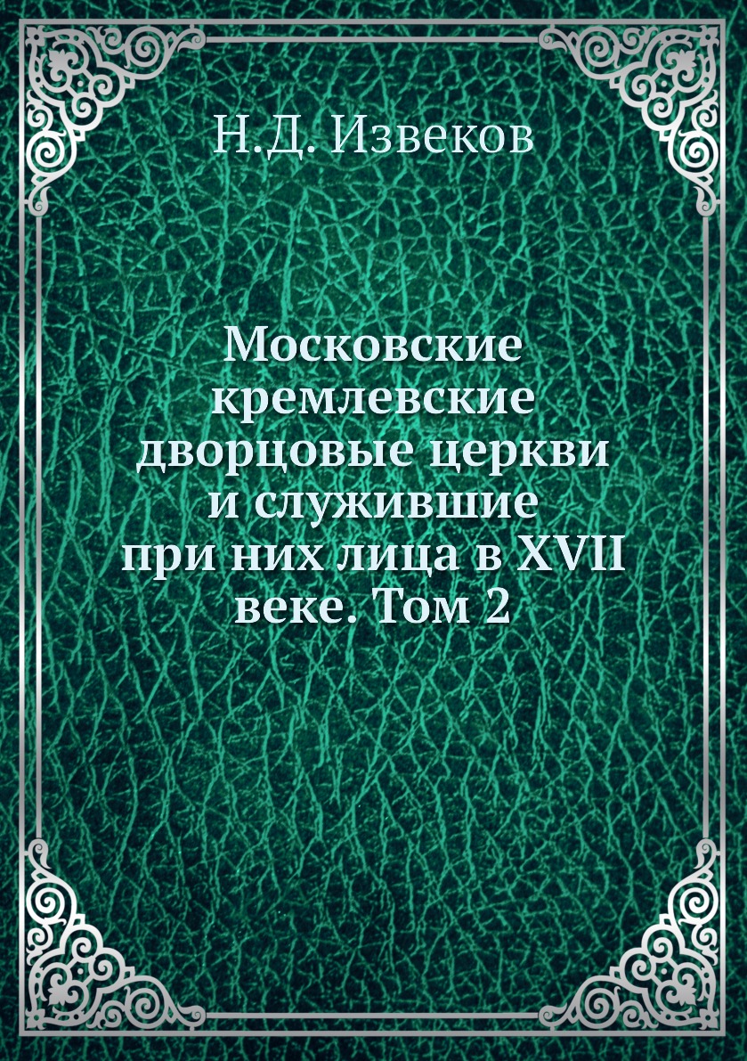 

Книга Московские кремлевские дворцовые церкви и служившие при них лица в XVII веке. Том 2