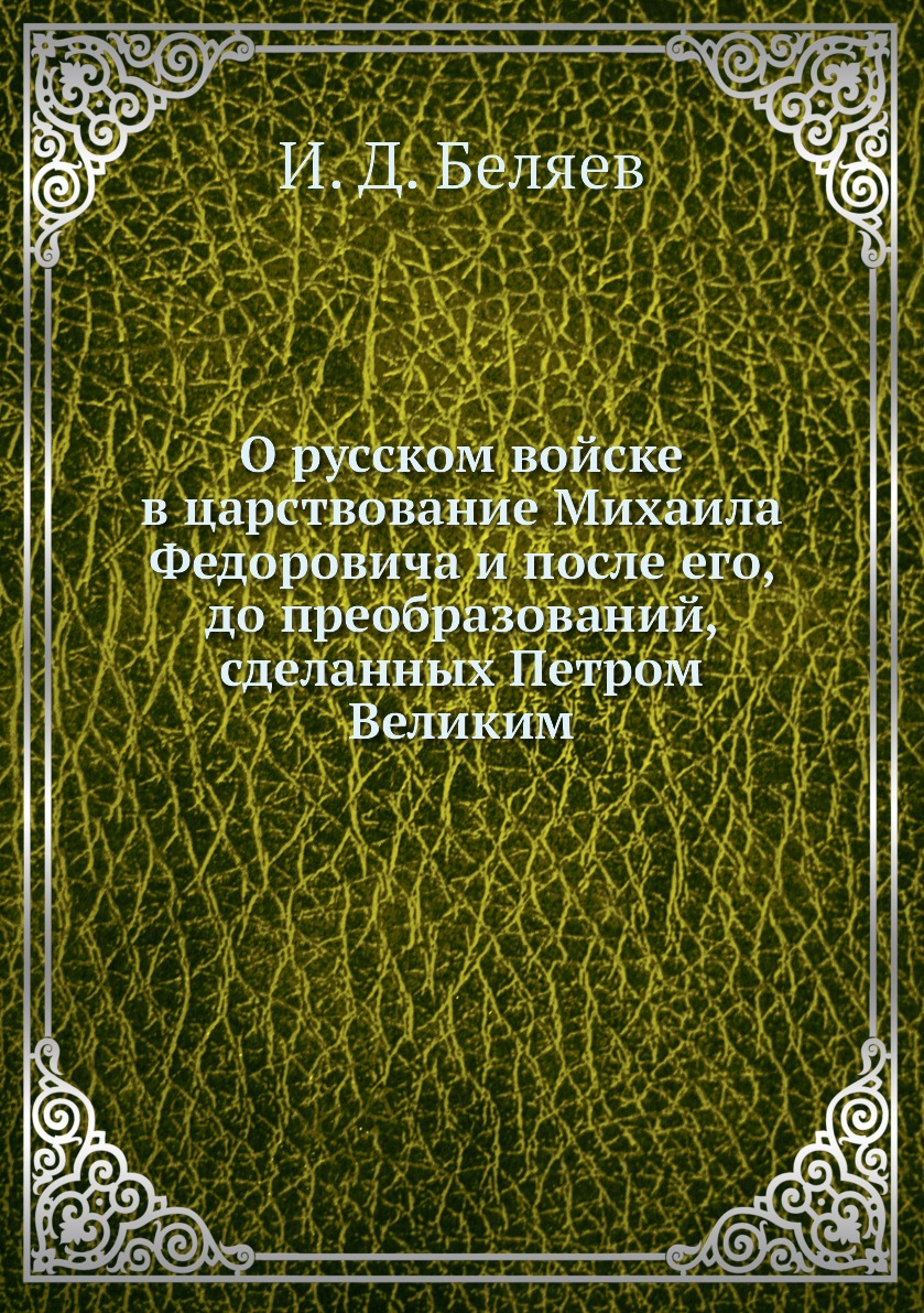 

Книга О русском войске в царствование Михаила Федоровича и после его, до преобразований...