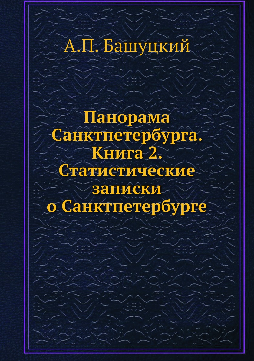 

Книга Панорама Санктпетербурга. Книга 2. Статистические записки о Санктпетербурге