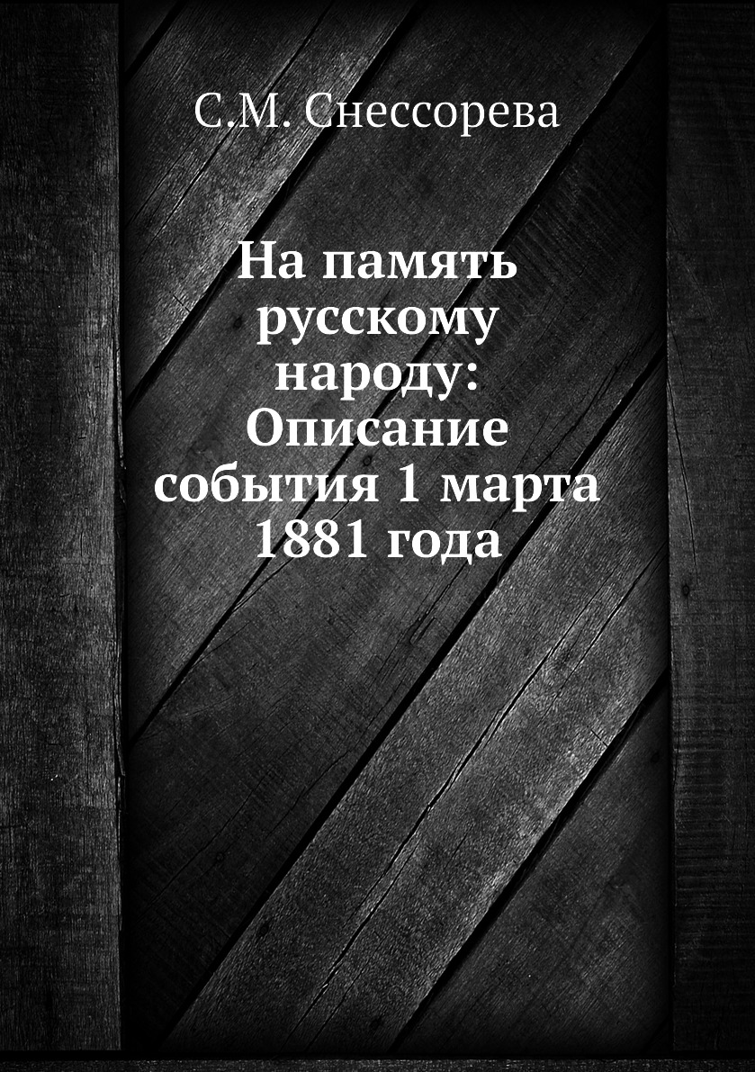 

Книга На память русскому народу: Описание события 1 марта 1881 года