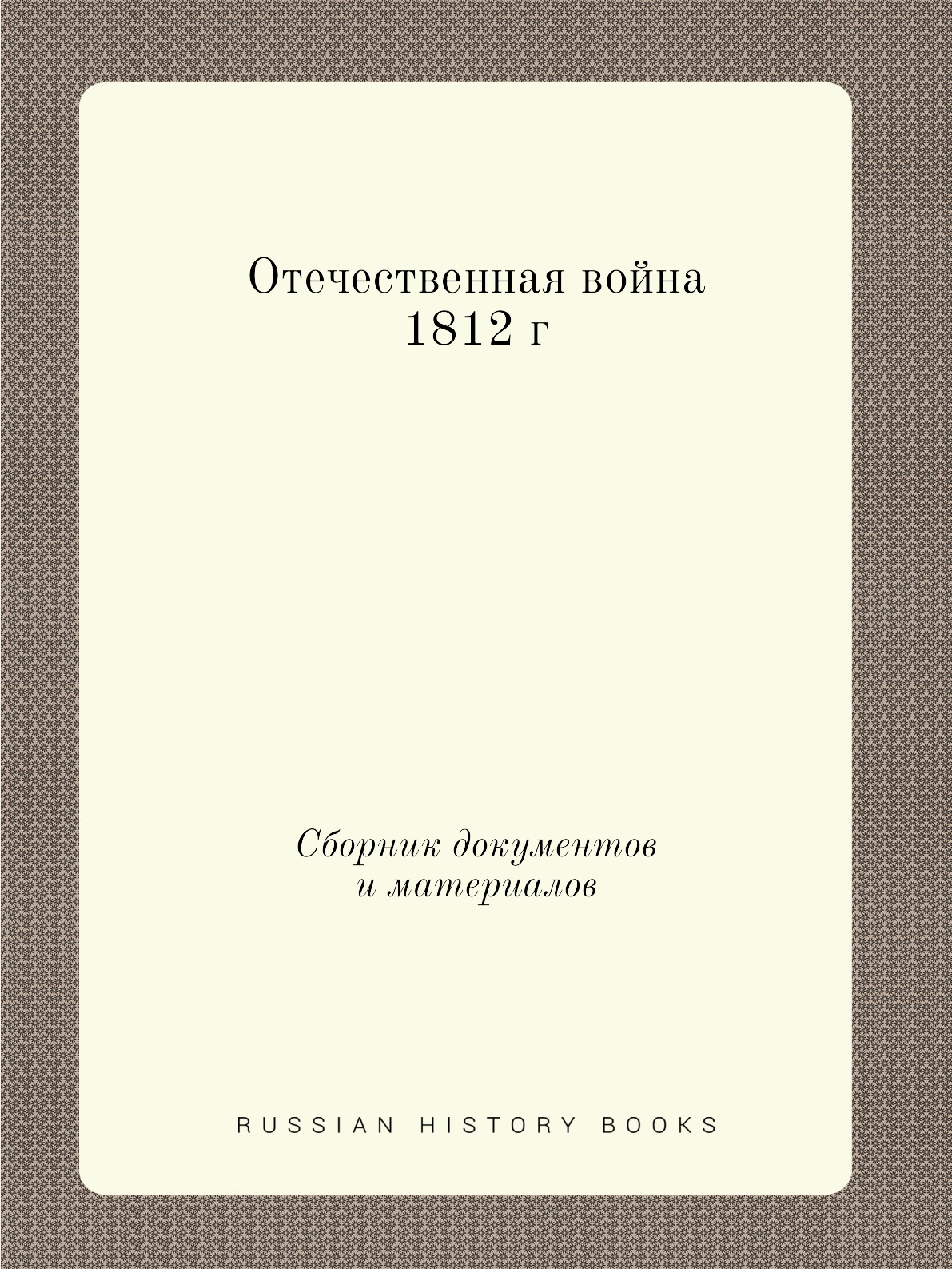 

Отечественная война 1812 г. Сборник документов и материалов