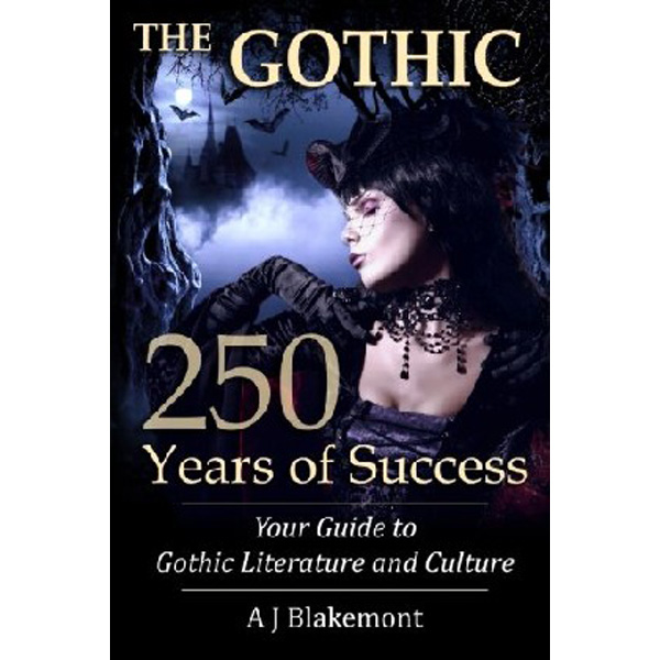 

The Gothic: 250 Years of Success: Your Guide to Gothic Literature and Culture / Blakem...