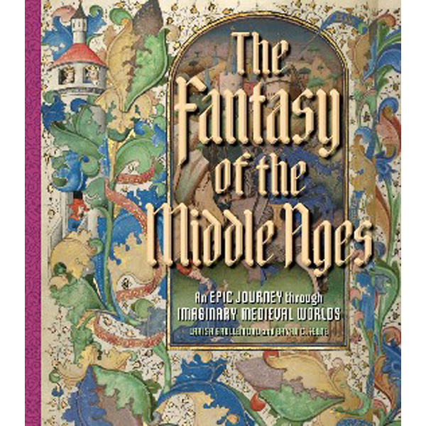 

The Fantasy of the Middle Ages: An Epic Journey through Imaginary Medieval World...