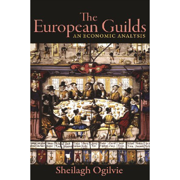 

The European Guilds: An Economic Analysis / Ogilvie Sheilagh