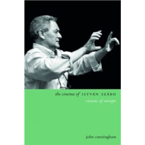 

The Cinema of Istv'n Sz'bo: Visions of Europe / Cunningham John
