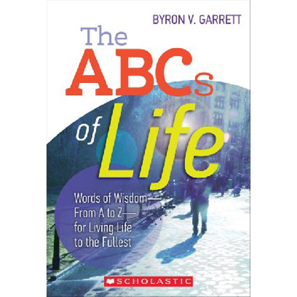 

The ABCs of Life: Words of Wisdom--From A to Z--For Living Life to the Fullest / By...