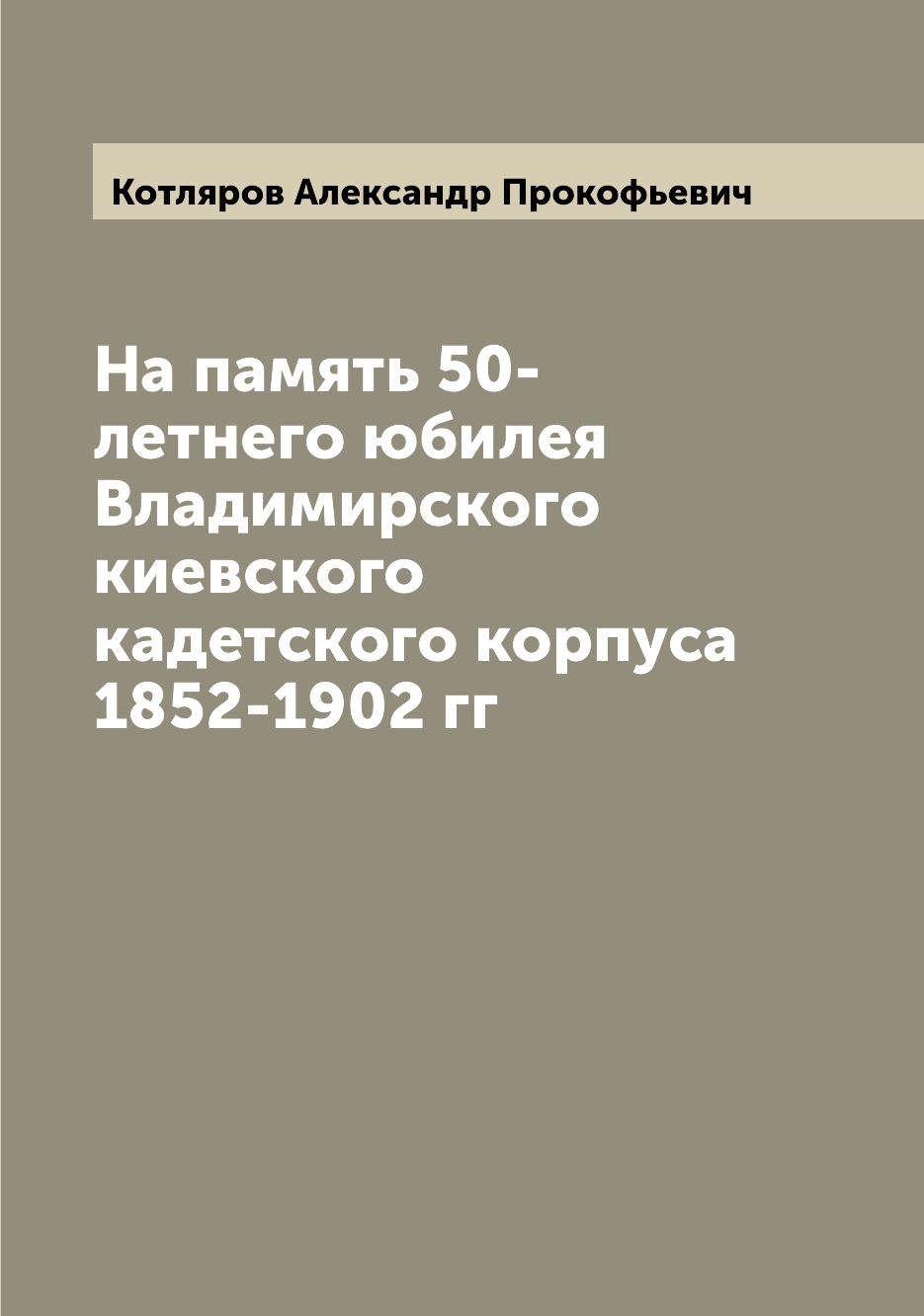

Книга На память 50-летнего юбилея Владимирского киевского кадетского корпуса 1852-1902 гг