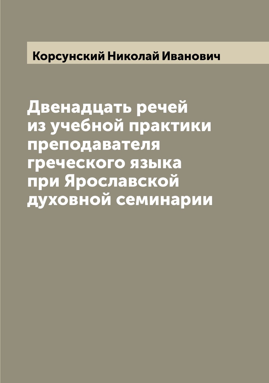 

Книга Двенадцать речей из учебной практики преподавателя греческого языка при Ярославск...