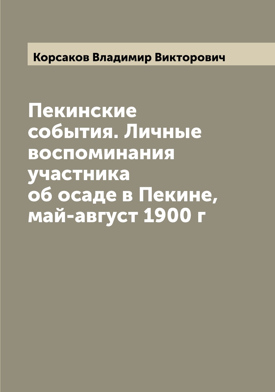 

Книга Пекинские события. Личные воспоминания участника об осаде в Пекине, май-август 19...