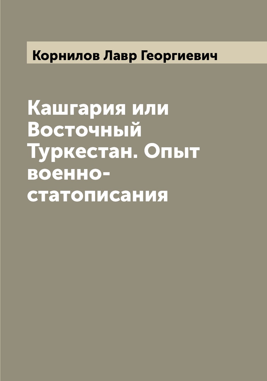 

Кашгария или Восточный Туркестан. Опыт военно-статописания