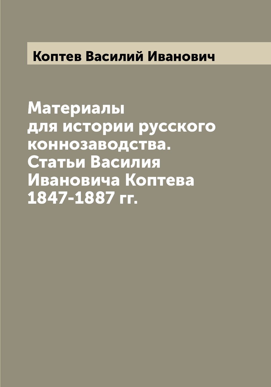 

Материалы для истории русского коннозаводства. Статьи Василия Ивановича Коптева 1...