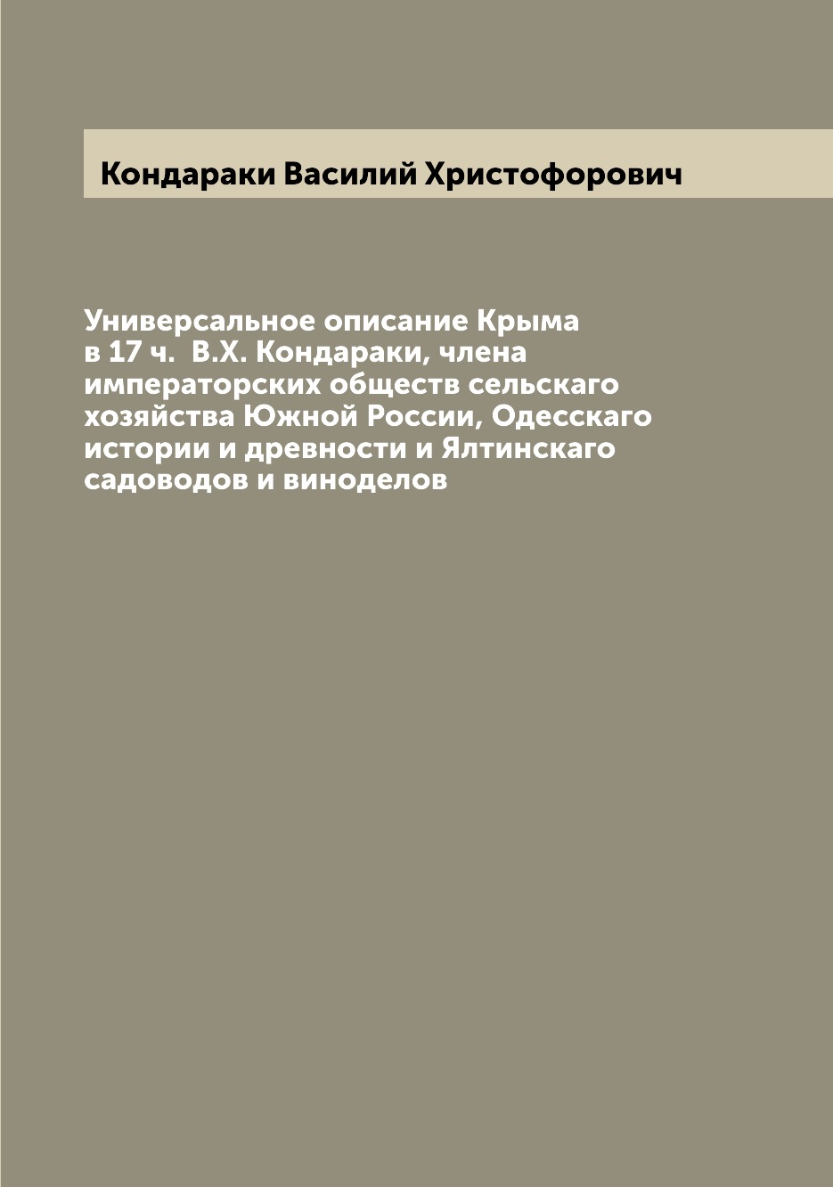 

Книга Универсальное описание Крыма в 17 ч. В.Х. Кондараки, члена императорских обществ...