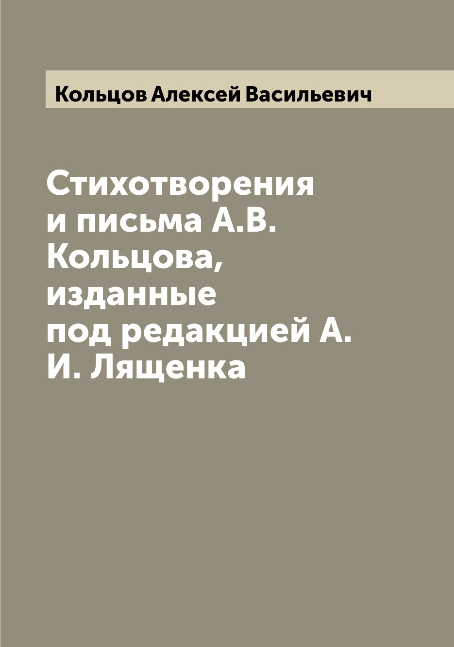 

Книга Стихотворения и письма А.В. Кольцова, изданные под редакцией А.И. Лященка