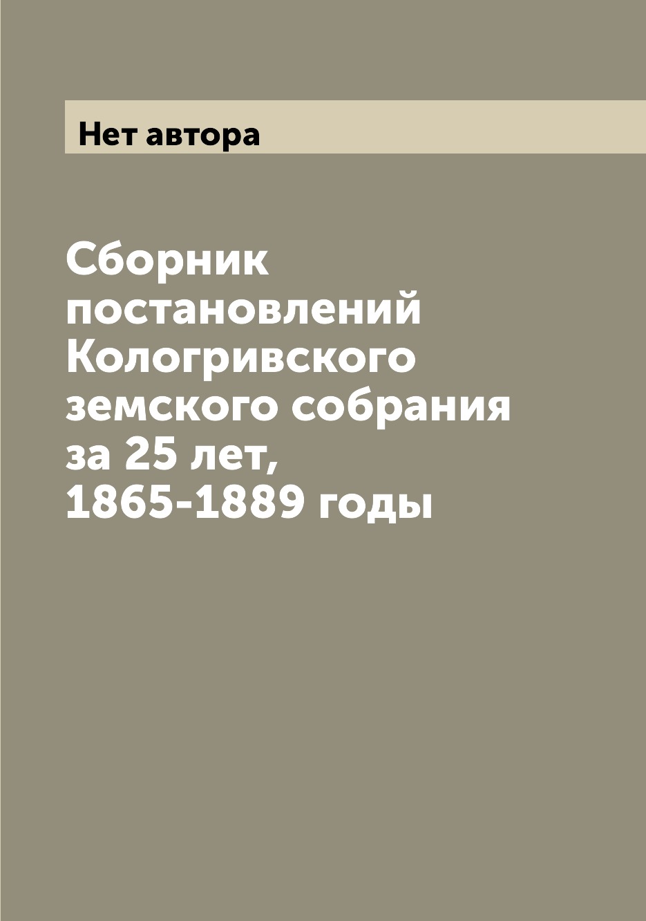 

Книга Сборник постановлений Кологривского земского собрания за 25 лет, 1865-1889 годы