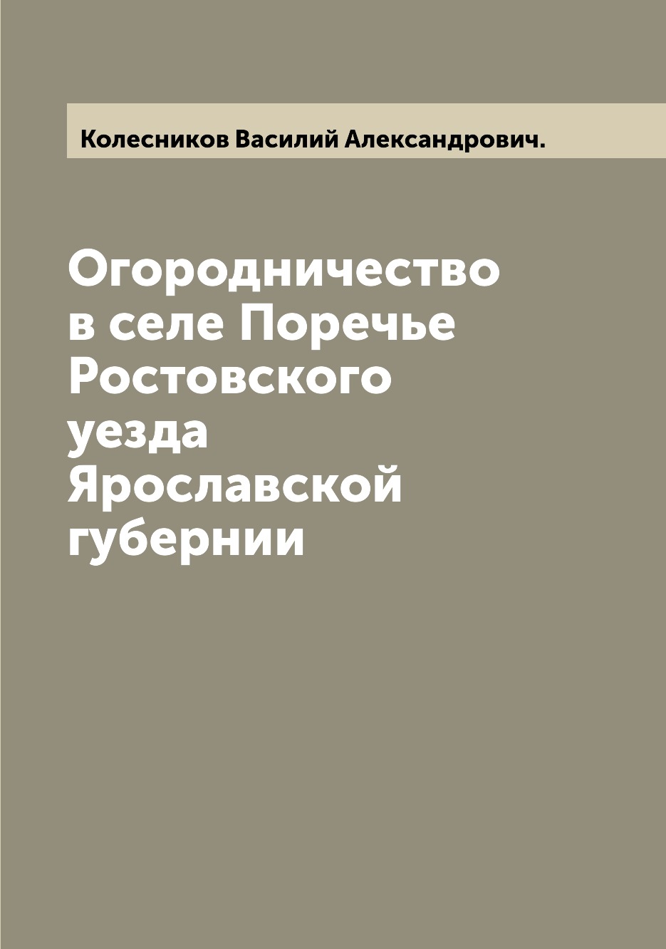 

Книга Огородничество в селе Поречье Ростовского уезда Ярославской губернии