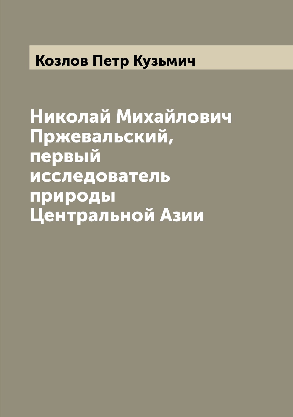 

Николай Михайлович Пржевальский, первый исследователь природы Центральной Азии