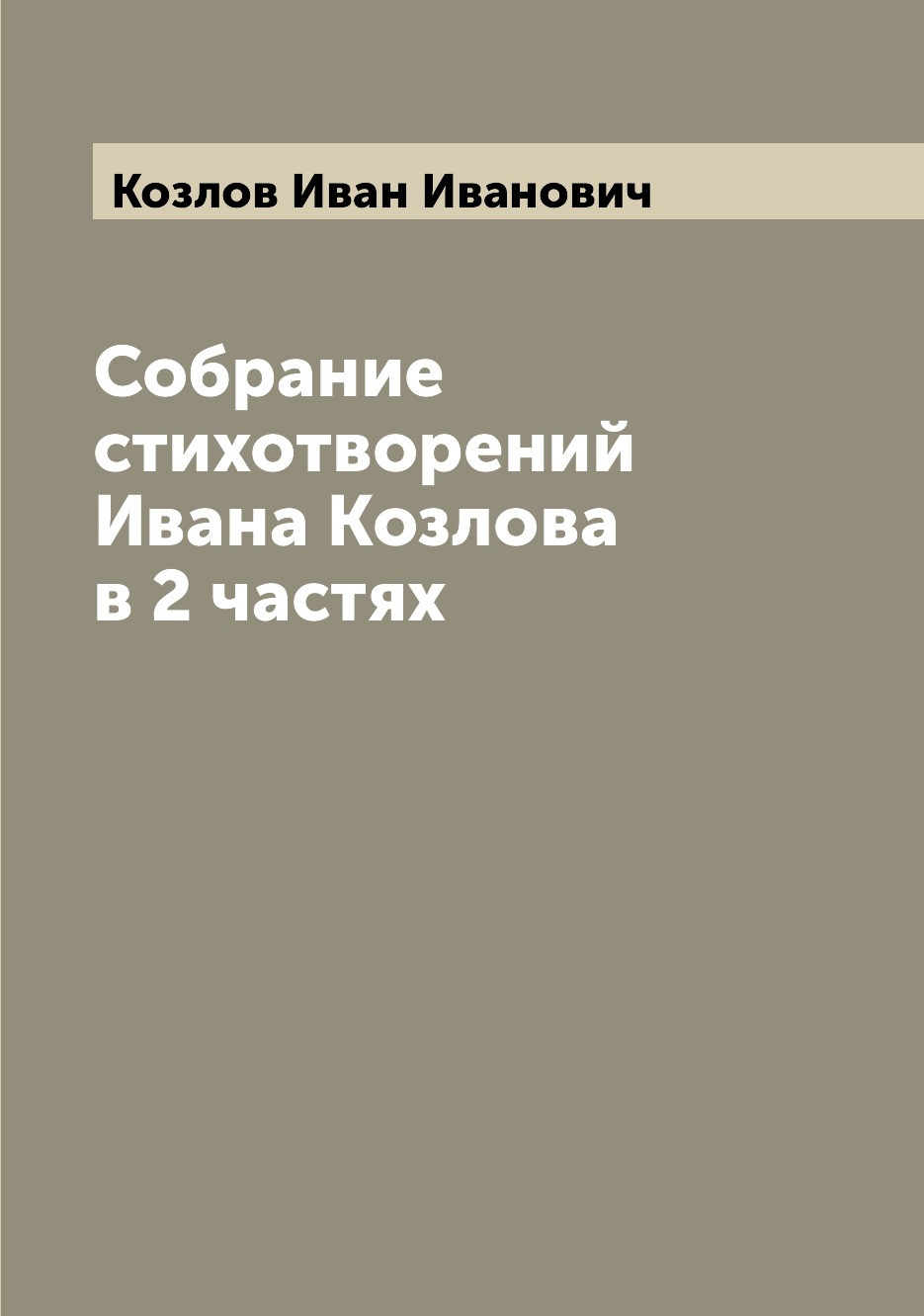 

Собрание стихотворений Ивана Козлова в 2 частях