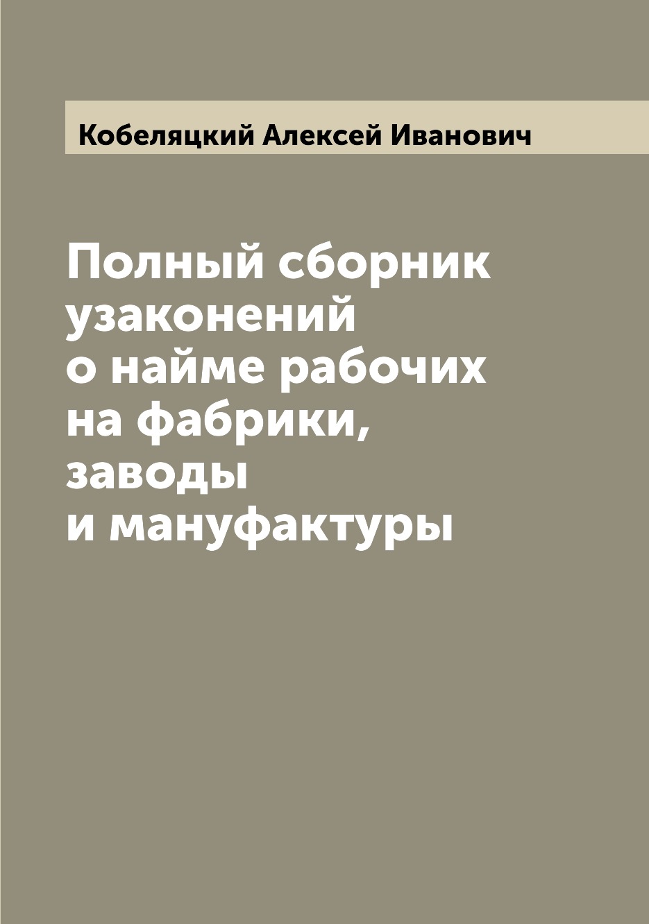 

Книга Полный сборник узаконений о найме рабочих на фабрики, заводы и мануфактуры