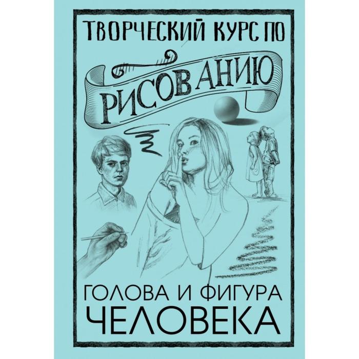 

Книга Творческий курс по рисованию. Голова и фигура человека. Мистер Грей, СкетчКурс по рисованию