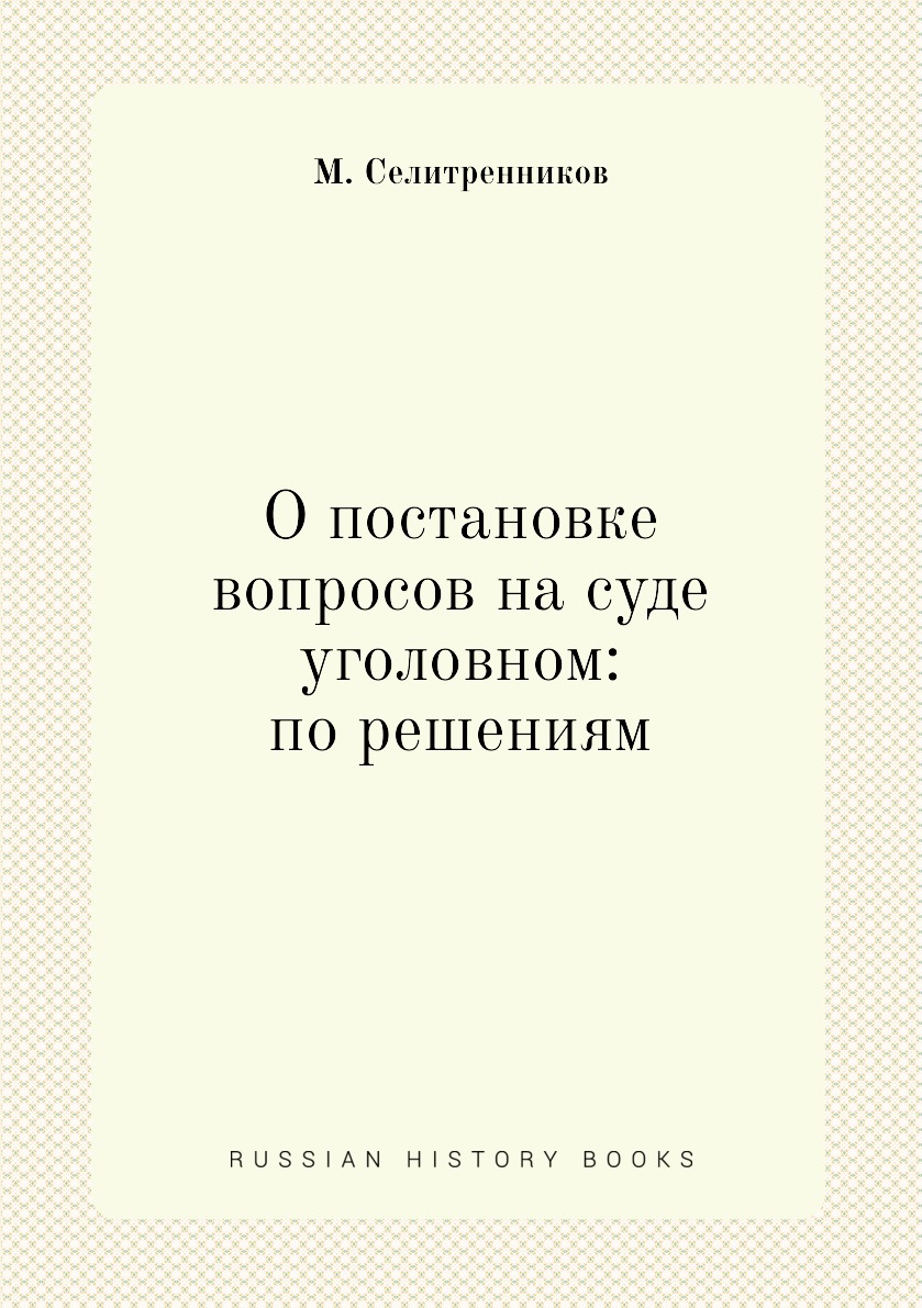 

Книга О постановке вопросов на суде уголовном: по решениям