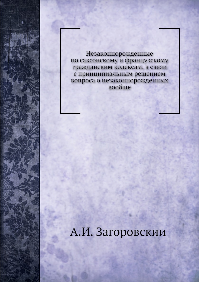 

Книга Незаконнорожденные по саксонскому и французскому гражданским кодексам, в связи с ...