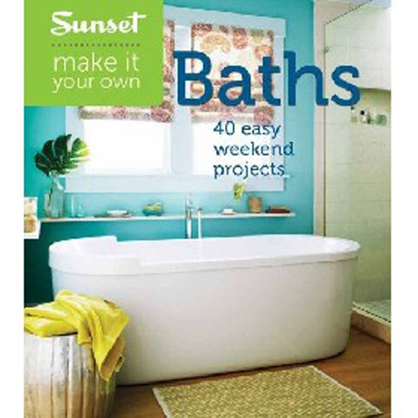 

Sunset Make It Your Own: Baths: 40 Easy Weekend Projects / Editors of Sunset Magazine