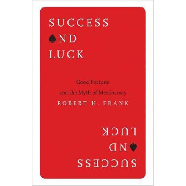 

Success and Luck: Good Fortune and the Myth of Meritocracy / Frank Robert H.