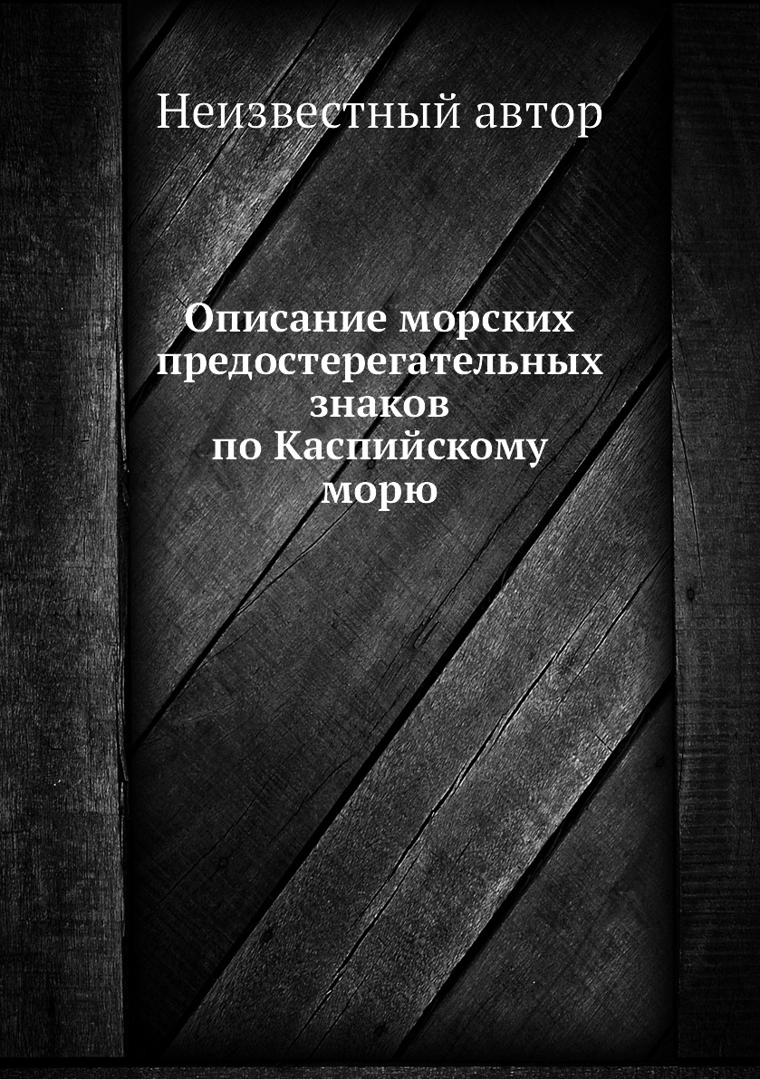 

Книга Описание морских предостерегательных знаков по Каспийскому морю