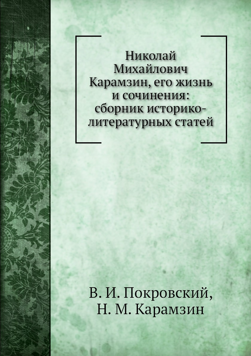 

Книга Николай Михайлович Карамзин, его жизнь и сочинения: сборник историко-литературных...