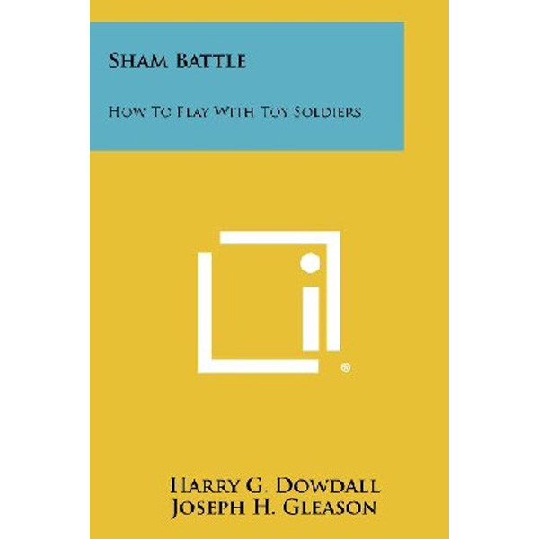 

Sham Battle: How to Play with Toy Soldiers / Dowdall Harry G., Gleason Joseph H.